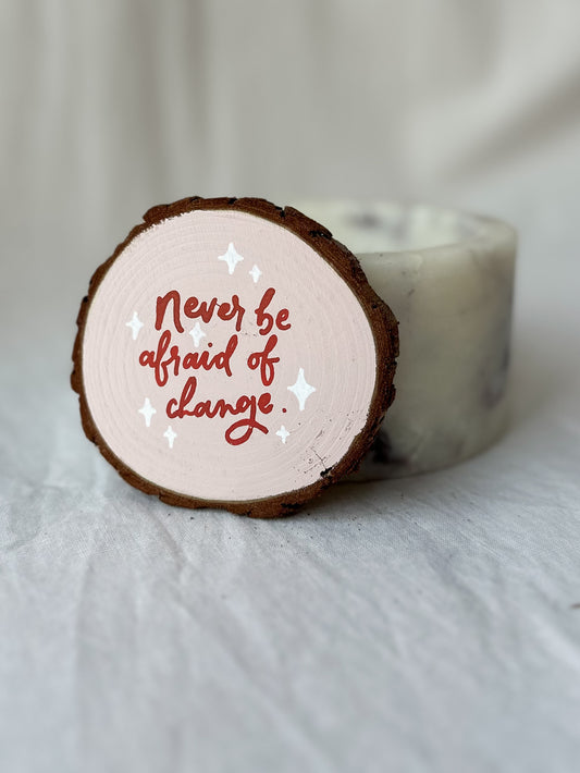 Never be afraid of change